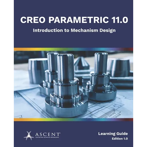 Creo Parametric 11.0: Introduction to Mechanism Design - Paperback