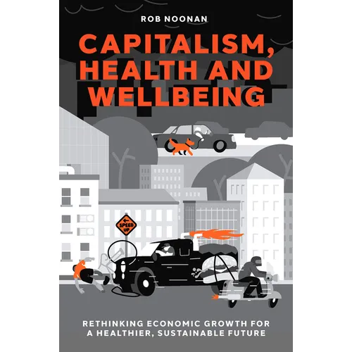 Capitalism, Health and Wellbeing: Rethinking Economic Growth for a Healthier, Sustainable Future - Hardcover