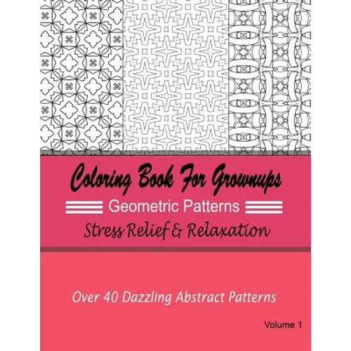 Coloring Books For Grownups Geometric Patterns: Stress Relief & Relaxation: Over 40 Dazzling Abstract Patterns