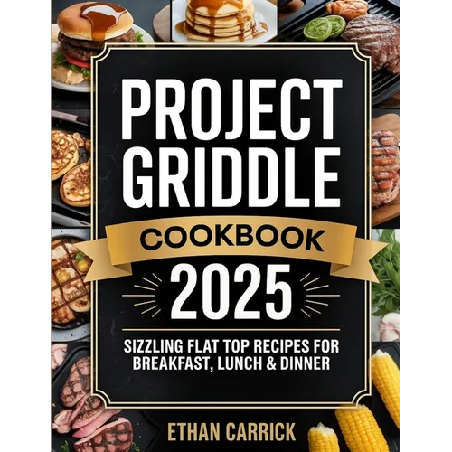 Project Griddle Cookbook: Sizzling Flat Top Recipes for Breakfast, Lunch & Dinner - Paperback