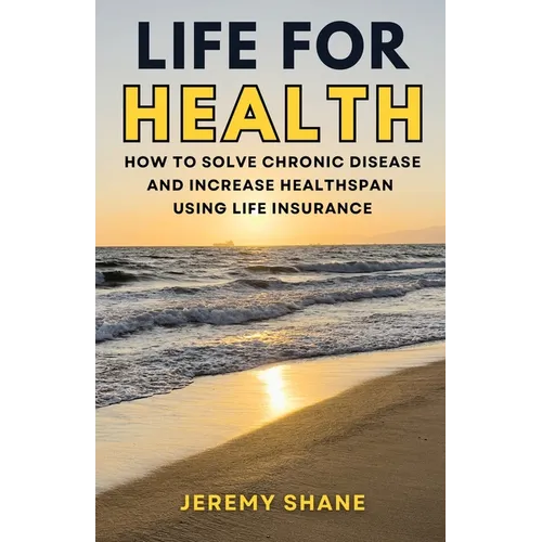 Life for Health: How to solve chronic disease and increase healthspan using life insurance - Paperback