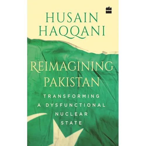 Reimagining Pakistan: Transforming a Dysfunctional Nuclear State - Hardcover