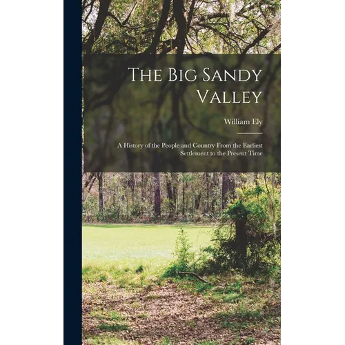 The Big Sandy Valley: A History of the People and Country From the Earliest Settlement to the Present Time - Hardcover