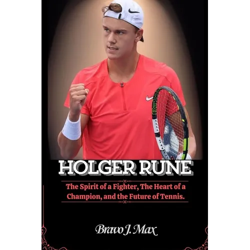 Holger Rune: The Spirit of a Fighter, The Heart of a Champion, and the Future of Tennis. - Paperback
