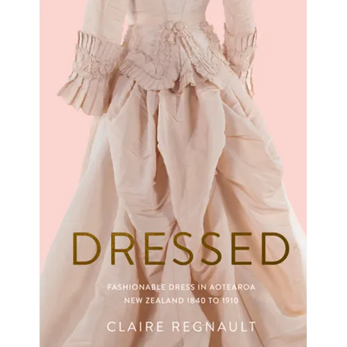 Dressed: Fashionable Dress in Aotearoa New Zealand 1840 to 1910 - Hardcover