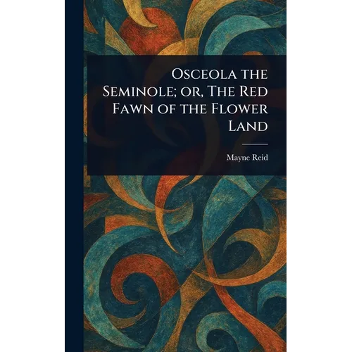 Osceola the Seminole; or, The Red Fawn of the Flower Land - Hardcover