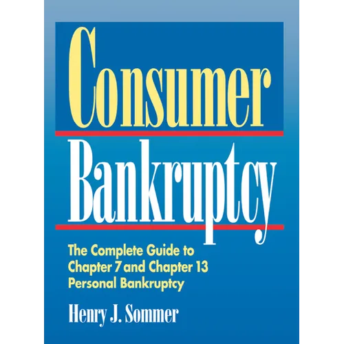 Consumer Bankruptcy: The Complete Guide to Chapter 7 and Chapter 13 Personal Bankruptcy - Paperback