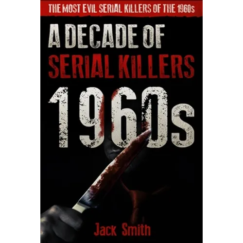 1960s - A Decade of Serial Killers: The Most Evil Serial Killers of the 1960s - Paperback