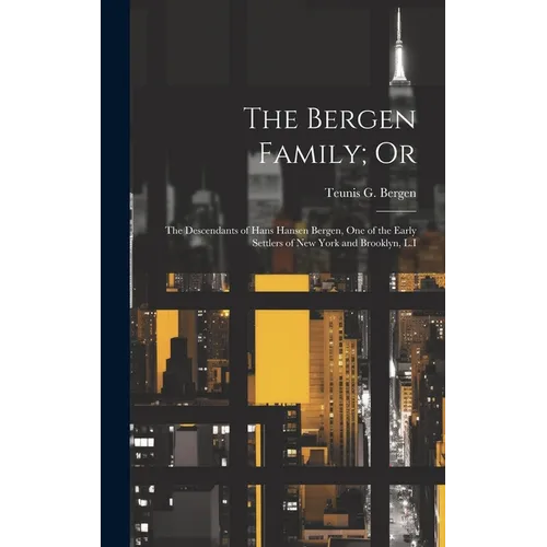 The Bergen Family; Or: The Descendants of Hans Hansen Bergen, One of the Early Settlers of New York and Brooklyn, L.I - Hardcover