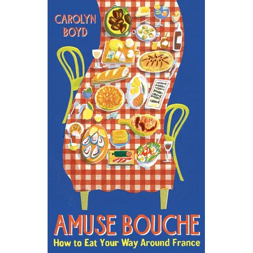 Amuse Bouche: How to Eat Your Way Around France - Paperback