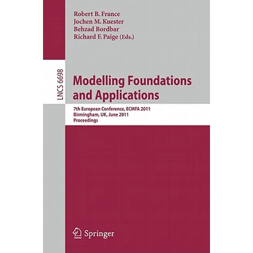 Modelling -- Foundation and Applications: 7th European Conference, Ecmfa 2011, Birmingham, Uk, June 6-9, 2011, Proceedings - Paperback