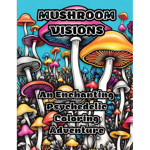 Mushroom Visions: An Enchanting Psychedelic Coloring Adventure