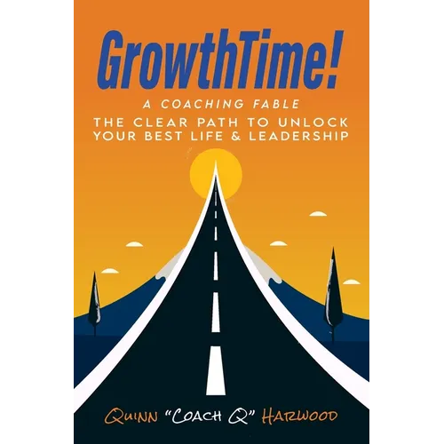 GrowthTime!: A Coaching Fable - The Clear Path to Unlock Your Best Life & Leadership - Paperback