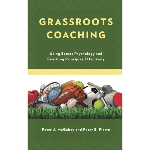 Grassroots Coaching: Using Sports Psychology and Coaching Principles Effectively - Hardcover