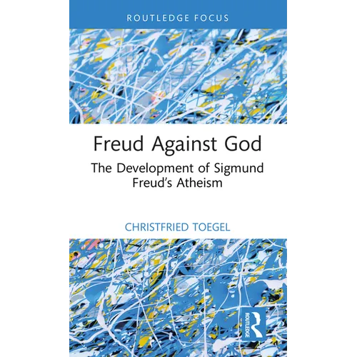 Freud Against God: The Development of Sigmund Freud's Atheism - Hardcover