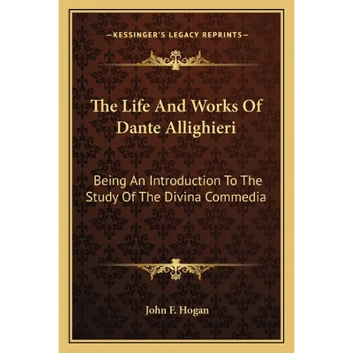 The Life And Works Of Dante Allighieri: Being An Introduction To The Study Of The Divina Commedia - Paperback