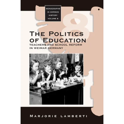 The Politics of Education: Teachers and School Reform in Weimar Germany - Paperback