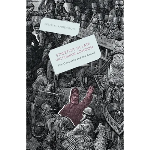 Streetlife in Late Victorian London: The Constable and the Crowd - Paperback