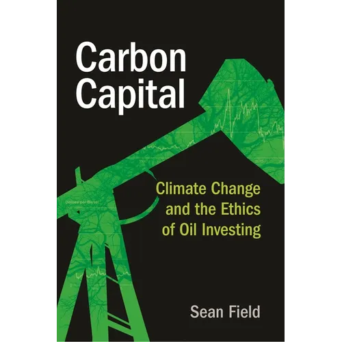 Carbon Capital: Climate Change and the Ethics of Oil Investing - Hardcover