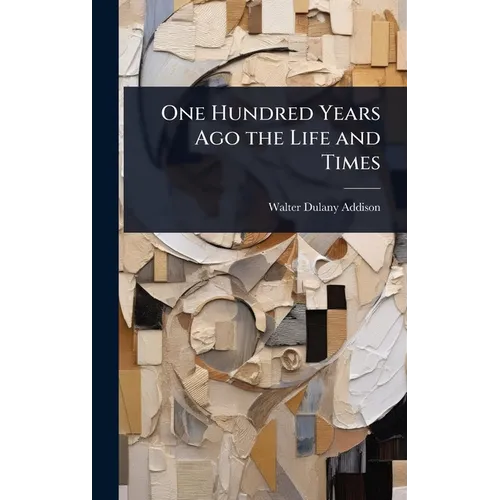 One Hundred Years Ago the Life and Times - Hardcover