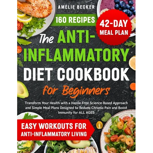 The Anti-Inflammatory Diet Cookbook for Beginners: Transform Your Health with a Hassle-Free Science-Based Approach & Simple Meal Plans Designed to Red - Paperback