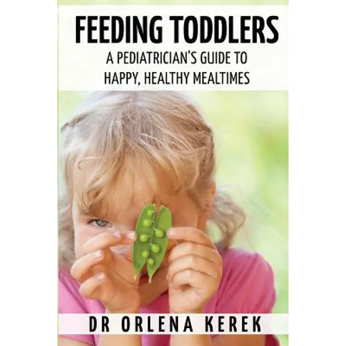 Feeding Toddlers.: A Pediatrician's Guide to Happy and Healthy Meal Times. - Paperback