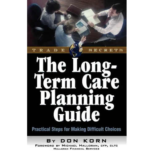 The Long Term Care Guide: Practical Steps for Making Difficult Decisions - Paperback