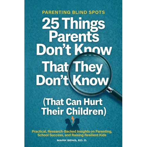 Parenting Blind Spots: 25 Things Parents Don't Know That They Don't Know (That Can Hurt Their Children): Practical, Research Backed Insights on Parent - Paperback
