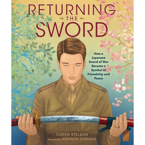 Returning the Sword: How a Japanese Sword of War Became a Symbol of Friendship and Peace - Hardcover