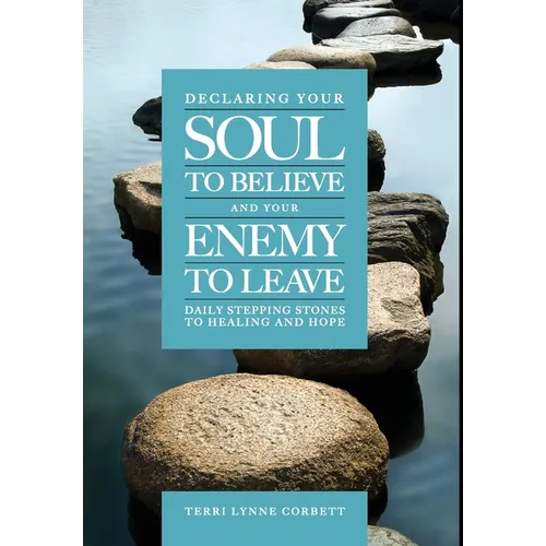 Declaring Your Soul to Believe and Your Enemy to Leave: Daily Stepping Stones To Healing and Hope