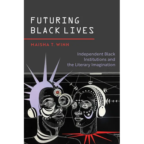 Futuring Black Lives: Independent Black Institutions and the Literary Imagination - Hardcover