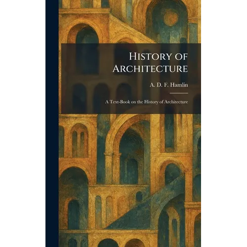 History of Architecture: A Text-Book on the History of Architecture - Hardcover