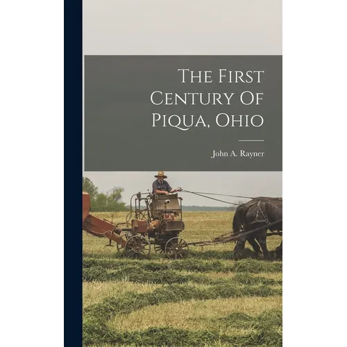 The First Century Of Piqua, Ohio - Hardcover