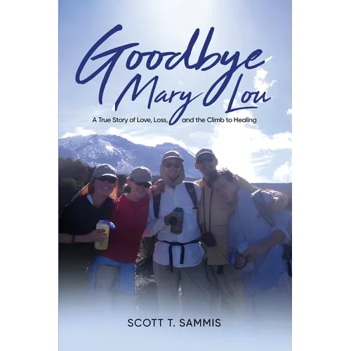 Goodbye Mary Lou: A True Story of Love, Loss, and the Climb to Healing - Paperback