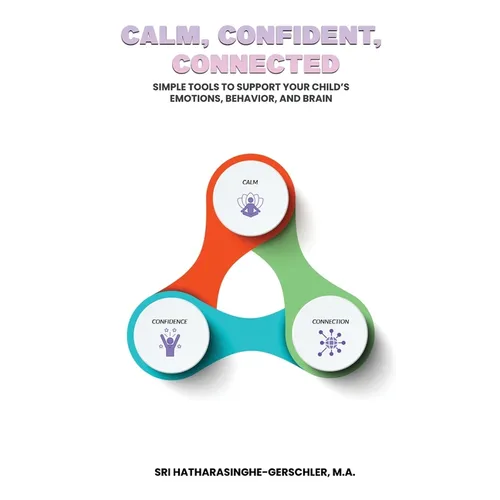 Calm, Confident, Connected (Part One): A Parent's Guide to Raising Calm, Confident, and Connected Kids - Hardcover