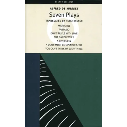 Alfred de Musset: Seven Plays: Marianne; Fantasio; Don't Trifle with Love; The Candlestick; A Diversion; A Door Must Be Kept Open or Shut; You Can't T - Paperback