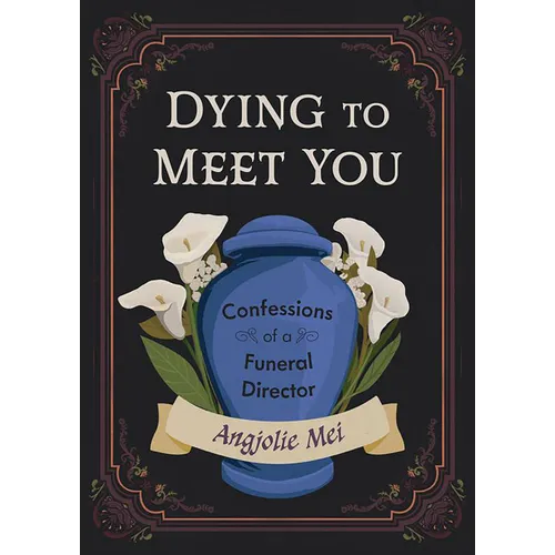 Dying to Meet You: Confessions of a Funeral Director - Hardcover