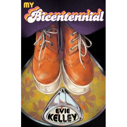 My Bicentennial: A Mostly True Tale of the Far-Out '70s - Paperback