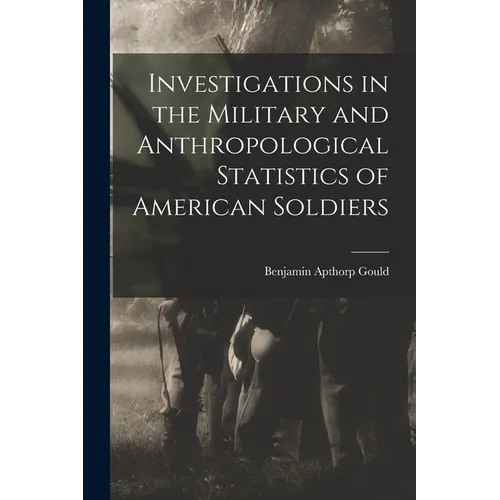 Investigations in the Military and Anthropological Statistics of American Soldiers - Paperback