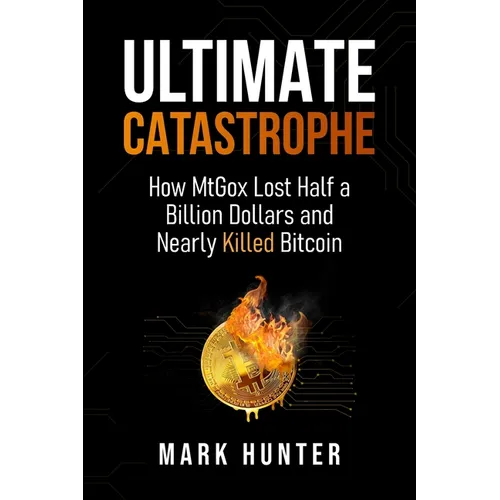 Ultimate Catastrophe: How MtGox Lost Half a Billion Dollars and Nearly Killed Bitcoin - Paperback