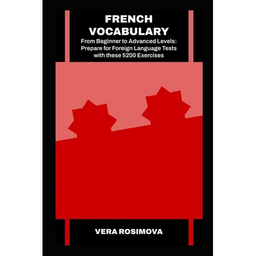 French Vocabulary from Beginner to Advanced Levels: Prepare for Foreign Language Tests with these 5200 Exercises - Paperback