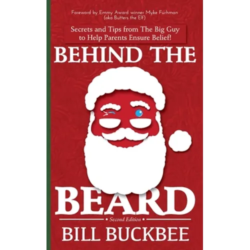 Behind the Beard: Stories and Tips from The Big Guy to Help Parents Ensure Belief! - Paperback