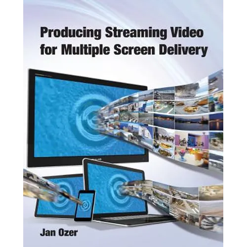 Producing Streaming Video for Multiple Screen Delivery - Paperback