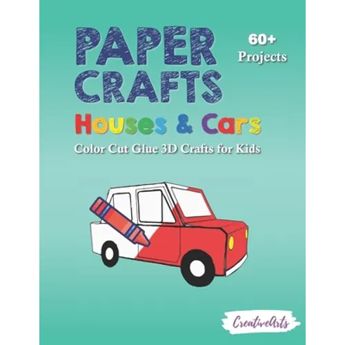 Paper Crafts Houses & Cars: Color Cut Glue 3D Crafts for Kids With 60+ Projects For Creative Play - Paperback