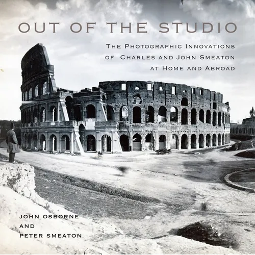Out of the Studio: The Photographic Innovations of Charles and John Smeaton at Home and Abroad - Hardcover