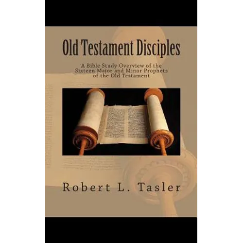 Old Testament Disciples: A Bible Study Overview of the Sixteen Major and Minor Prophets of the Old Testament - Paperback