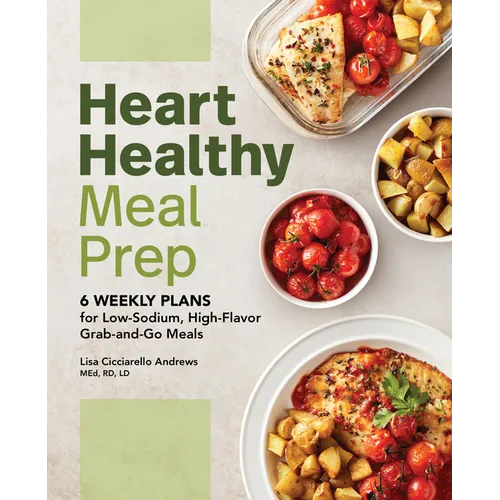 Heart Healthy Meal Prep: 6 Weekly Plans for Low-Sodium, High-Flavor Grab-And-Go Meals - Paperback