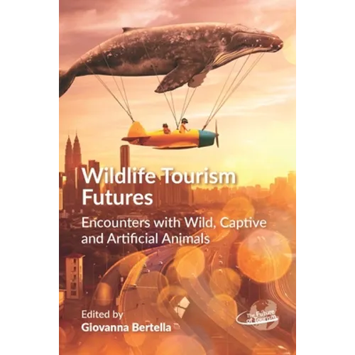 Wildlife Tourism Futures: Encounters with Wild, Captive and Artificial Animals - Paperback