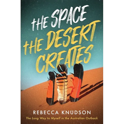 The Space the Desert Creates: The Long Way to Myself in the Australian Outback - Paperback