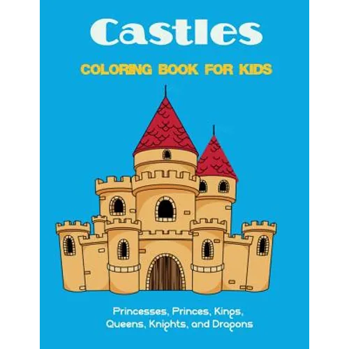 Castles Coloring Book for Kids: Princesses, Princes, Kings, Queens, Knights, and Dragons - Paperback